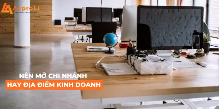 Nên thành lập chi nhánh hay địa điểm kinh doanh