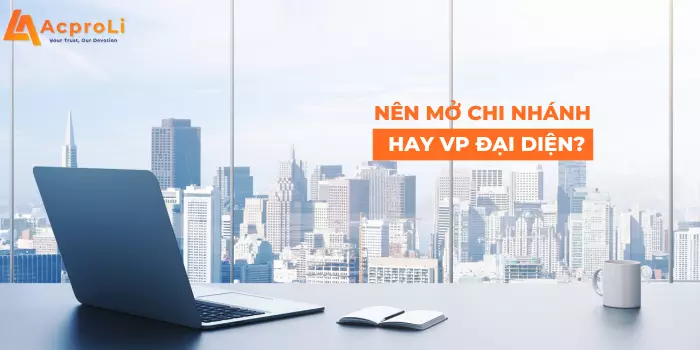 Nên thành lập chi nhánh hay văn phòng đại diện
