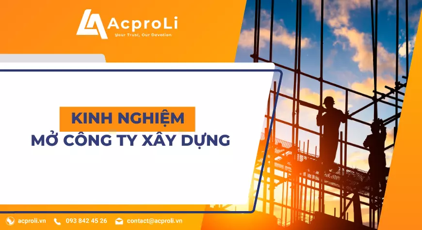 Kinh Nghiệm Mở Công Ty Xây Dựng Và Những Điều Bạn Cần Biết