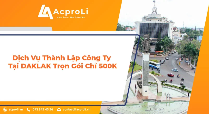 Dịch Vụ Thành Lập Công Ty Tại DAKLAK Trọn Gói Chỉ 500K